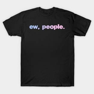 Ew, People T-Shirt